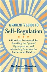 Book cover of A Parent's Guide to Self-Regulation by Amber Thornton