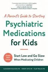 Book cover of A Parent's Guide to Starting Psychiatric Medications for Kids by Alexander Kolevzon