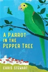 Book cover of A Parrot in the Pepper Tree by Chris Stewart