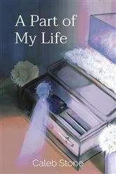 Book cover of A Part of My Life by Stone, Caleb, J.