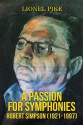 Book cover of A Passion for Symphonies: Robert Simpson (1921-1997) by Lionel Pike
