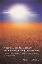 Book cover of A Pastoral Proposal for an Evangelical Theology of Freedom by Albert J.D. Walsh
