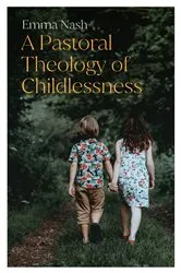 Book cover of A Pastoral Theology of Childlessness by Emma Nash