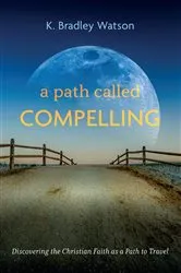 Book cover of A Path Called Compelling by K. Bradley Watson