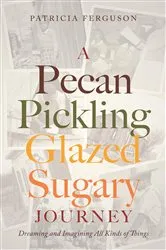 Book cover of A Pecan Pickling Glazed Sugary Journey by Patricia Ferguson