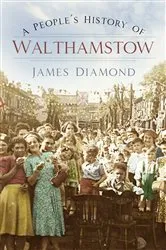 Book cover of A People's History of Walthamstow by James Diamond