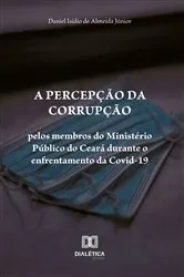 Book cover of A percepção da corrupção pelos membros do Ministério Público do Ceará durante o enfrentamento da Covid-19 by Daniel Isídio de Almeida Júnior
