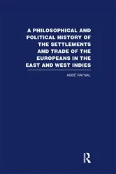 Book cover of A Philosophical and Political History of the Settlements and Trade of the Europeans in the East and West Indies by Abbe Raynal