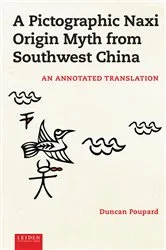 Book cover of A Pictographic Naxi Origin Myth from Southwest China by Duncan Poupard