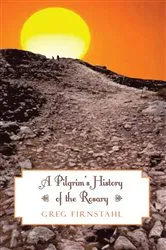 Book cover of A Pilgrim's History of the Rosary by Greg Firnstahl
