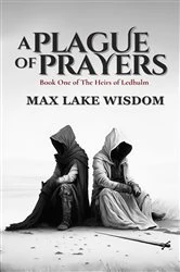 Book cover of A Plague of Prayers by Max  Lake Wisdom