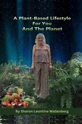 Book cover of A Plant-Based Lifestyle for You and the Planet by Sharon Leontine Wallenberg