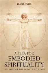Book cover of A Plea for Embodied Spirituality by Fraser Watts