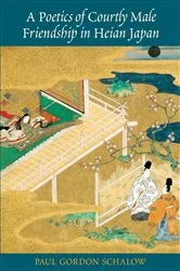 Book cover of A Poetics of Courtly Male Friendship in Heian Japan by Paul Gordon Schalow