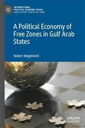 Book cover of A Political Economy of Free Zones in Gulf Arab States by Robert Mogielnicki