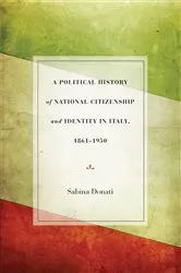 Book cover of A Political History of National Citizenship and Identity in Italy, 1861–1950 by Sabina Donati