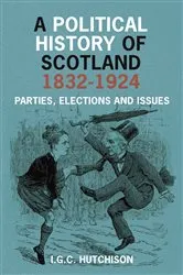 Book cover of A Political History of Scotland 1832-1924 by Iain G. C. Hutchison