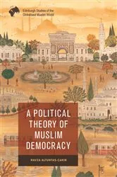 Book cover of A Political Theory of Muslim Democracy by Ravza Altuntaş-Çakır