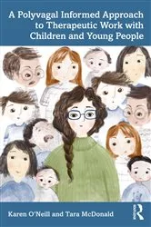 Book cover of A Polyvagal Informed Approach to Therapeutic Work with Children and Young People by Karen O’Neill