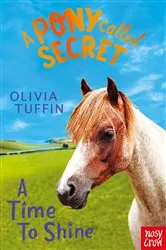 Book cover of A Pony Called Secret: A Time To Shine by Olivia Tuffin