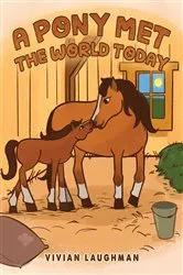 Book cover of A Pony Met the World Today by Vivian Laughman