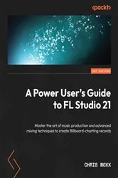 Book cover of A Power User's Guide to FL Studio 21 by Chris Noxx