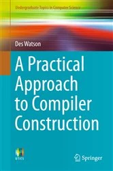 Book cover of A Practical Approach to Compiler Construction by Des Watson