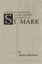 Book cover of A Practical Commentary on the Gospel According to St. Mark by James Morison