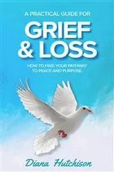 Book cover of A Practical Guide for Grief & Loss by Diana Hutchison