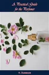 Book cover of A Practical Guide for the Perfumer by H. Dussauce