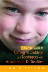 Book cover of A Practical Guide to Caring for Children and Teenagers with Attachment Difficulties by Chris Taylor