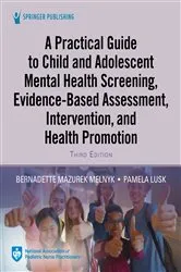 Book cover of A Practical Guide to Child and Adolescent Mental Health Screening, Evidence-based Assessment, Intervention, and Health Promotion (3rd ed.) by Bernadette Mazurek Melnyk