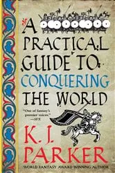 Book cover of A Practical Guide to Conquering the World by K. J. Parker
