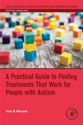 Book cover of A Practical Guide to Finding Treatments That Work for People with Autism by Susan M. Wilczynski
