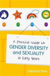 Book cover of A Practical Guide to Gender Diversity and Sexuality in Early Years by Deborah Price