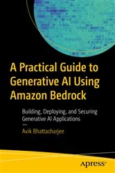 Book cover of A Practical Guide to Generative AI Using Amazon Bedrock by Avik Bhattacharjee