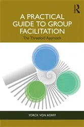 Book cover of A Practical Guide to Group Facilitation by Yorck von Korff