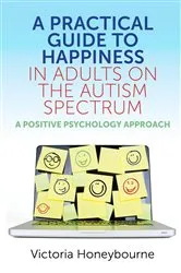 Book cover of A Practical Guide to Happiness in Adults on the Autism Spectrum by Victoria Honeybourne