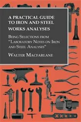 Book cover of A Practical Guide to Iron and Steel Works Analyses being Selections from 