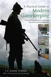 Book cover of A Practical Guide To Modern Gamekeeping by J.C. Jeremy Hobson