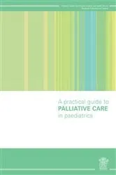Book cover of A Practical Guide to Palliative Care in Paediatrics by Children's Health Queensland Hospital and Health Service – Paediatric Palliative Care Service