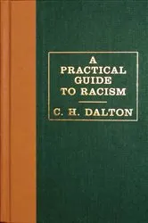 Book cover of A Practical Guide to Racism by C. H. Dalton