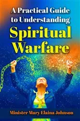Book cover of A Practical Guide to Understanding Spiritual Warfare by Mary Elaina Johnson