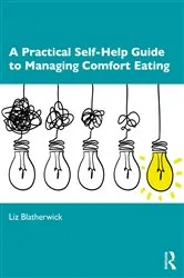 Book cover of A Practical Self-Help Guide to Managing Comfort Eating by Liz Blatherwick