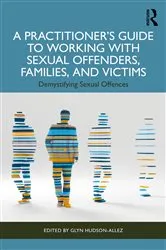 Book cover of A Practitioner’s Guide to Working with Sexual Offenders, Families, and Victims by Glyn Hudson-Allez