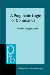 Book cover of A Pragmatic Logic for Commands by Melvin Joseph Adler