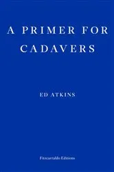 Book cover of A Primer for Cadavers by Ed Atkins