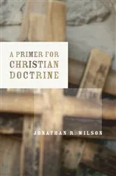 Book cover of A Primer for Christian Doctrine by Jonathan R. Wilson