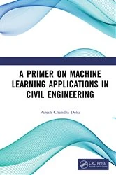 Book cover of A Primer on Machine Learning Applications in Civil Engineering by Paresh Chandra Deka
