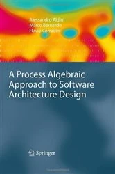 Book cover of A Process Algebraic Approach to Software Architecture Design by Alessandro Aldini